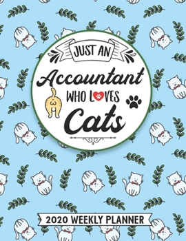 Just An Accountant Who Loves Cats 2020 Weekly Planner: 54 Weeks Calendar Appointment Schedule Organizer Journal for Accountants. Humor Bookkeeper Animal Lover Appreciation Gift