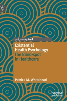Hardcover Existential Health Psychology: The Blind-Spot in Healthcare Book