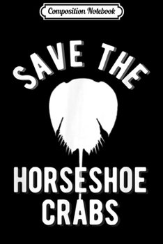 Paperback Composition Notebook: Save the Horseshoe Crabs Journal/Notebook Blank Lined Ruled 6x9 100 Pages Book