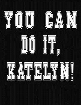 Paperback You Can Do It, Katelyn!: College Ruled Notebook Journal for Katelyn Book