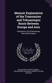 Hardcover Memoir Explanatory of the Transunion and Tehuantepec Route Between Europe and Asia: Prepared for the [Tehuantepec Railroad] Company Book