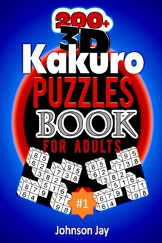 Paperback 200+ 3D Kakuro Puzzle Book For Adults: A Unique Kakuro 200 Hard Puzzles Logic Games With Solutions for Adults And Seniors (3D Kakuro Cross Sum Series [Large Print] Book