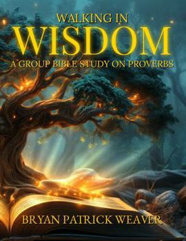 Hardcover Walking in Wisdom: A Group Bible Study on Proverbs Book