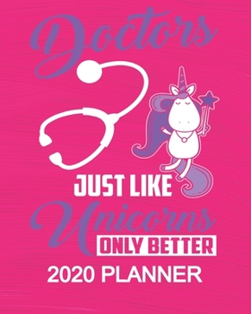 Doctors - Just Like Unicorns Only Better - 2020 Planner: 2020 Planner For Women Organizer Diary Appointment Tracker - 137 pages 8" x 10" Unicorn Themed Gifts For Doctors, Medical Students