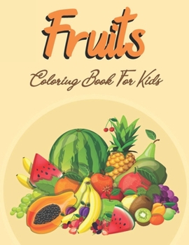 Paperback Fruits Coloring Book For Kids: Fruits Coloring Book For Kids Ages 2-4 Fruits Coloring Pages For Preschoolers (Fun and Educational Coloring Book) Book