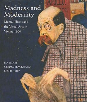 Hardcover Madness and Modernity: Mental Illness and the Visual Arts in Vienna 1900 Book