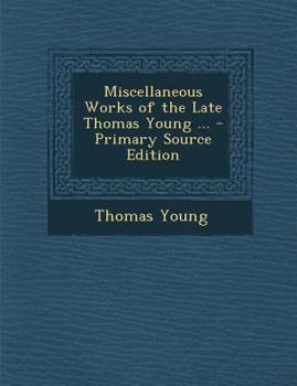 Paperback Miscellaneous Works of the Late Thomas Young ... - Primary Source Edition Book