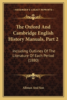 The Oxford And Cambridge English History Manuals, Part 2: Including Outlines Of The Literature Of Each Period