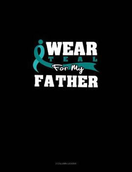 Paperback I Wear Teal for My Father: 3 Column Ledger Book