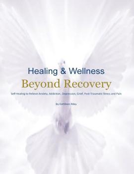 Paperback Healing & Wellness Beyond Recovery: Self-Healing to Relieve Anxiety, Addiction, Depression, Grief, Post-Traumatic Stress, and Pain Book