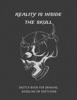 Reality is inside the skull large Sketch Book for Drawing, Doodling or Sketching: 110 pages Sketchbook Journal 8.5x11 inches