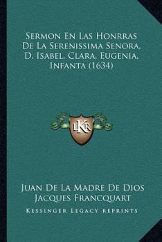 Paperback Sermon En Las Honrras De La Serenissima Senora, D. Isabel, Clara, Eugenia, Infanta (1634) [Spanish] Book