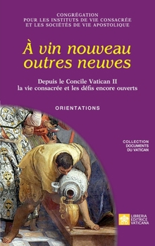 À vin nouveau outres neuves. Depuis le Concile Vatican II la vie consacrée et les défis encore ouverts. Orientations (Documents Du Vatican)