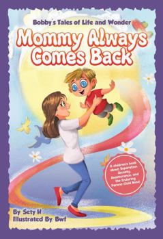 Mommy Always Comes Back (Tales of Life and Wonder - The Emotional Intelligence for Tiny Humans Series)