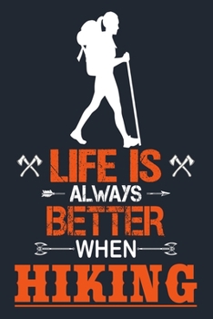 LIFE IS ALWAYS BETTER WHEN HIKING: Great Hiking Gift, Hiking Gifts,Trail Log Book, Hiker's Journal, 6" x 9" Travel Size Hiking Planner