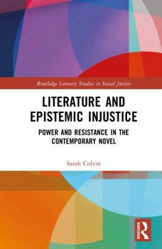 Hardcover Literature and Epistemic Injustice: Power and Resistance in the Contemporary Novel Book