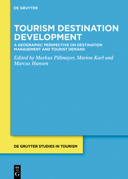 Tourism Destination Development: A Geographic Perspective on Destination Management and Tourist Demand (De Gruyter Studies in Tourism, 11)