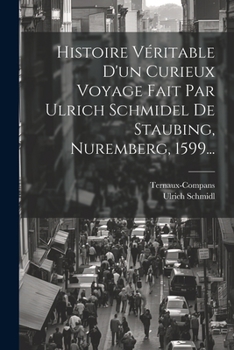 Paperback Histoire Véritable D'un Curieux Voyage Fait Par Ulrich Schmidel De Staubing, Nuremberg, 1599... [French] Book