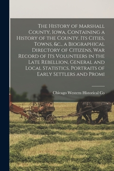 Paperback The History of Marshall County, Iowa, Containing a History of the County, its Cities, Towns, &c., a Biographical Directory of Citizens, war Record of Book
