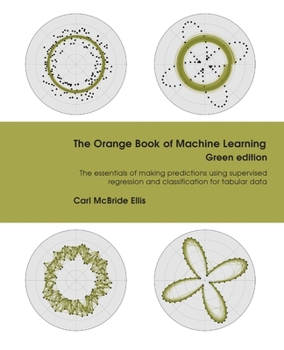 The Orange Book of Machine Learning: The essentials of making predictions using supervised regression and classification for tabular data