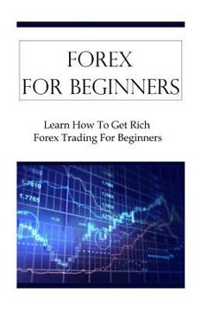 Paperback Forex For Beginners: Learn How To Get Rich Forex Trading For Beginners Book