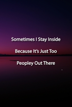Sometimes I Stay Inside Because It's Just Too Peopley Out There Notebook: Lined Journal, 120 Pages, 6 x 9 inches, Fun Gift, Soft Cover, Purple & Pink ... It's Just Too Peopley Out There Journal)