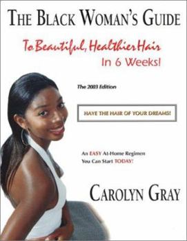 Hardcover The Black Woman's Guide to Beautiful, Healthier Hair in 6 Weeks: Have the Hair of Your Dreams!; An Easy At-Home Regimen You Can Start Today! Book