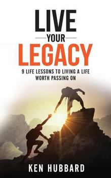 Paperback Live Your Legacy: 9 Life Lessons To Living A Life Worth Passing On Book