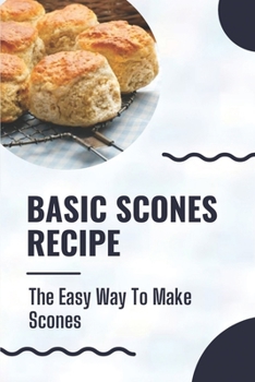 Paperback Basic Scones Recipe: The Easy Way To Make Scones: Scone Recipes Book