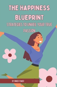 Paperback The Happiness Blueprint: Strategies to Unveil Your True Passion Book