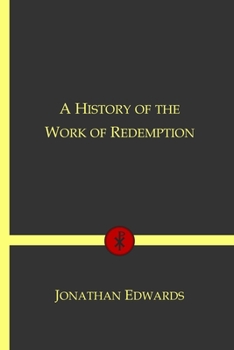 A History of the Work of Redemption - Book #9 of the Works of Jonathan Edwards