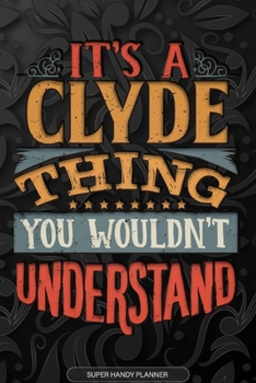 It's A Clyde Thing You Wouldn't Understand: Clyde Name Planner With Notebook Journal Calendar Personal Goals Password Manager & Much More, Perfect Gift For Clyde