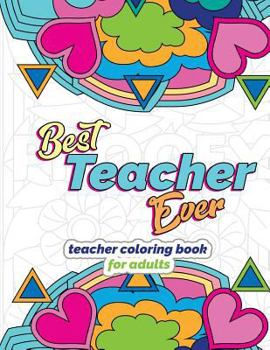 Paperback Best Teacher Ever: Teacher Coloring Book for Adults: Funny & Stress Relieving Thank You Gift for Teacher Retirement, End of School Year a Book