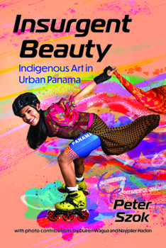 Insurgent Beauty: Indigenous Art in Urban Panama (Caribbean Studies Series)