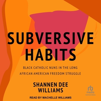 Subversive Habits: Black Catholic Nuns in the Long African American Freedom Struggle