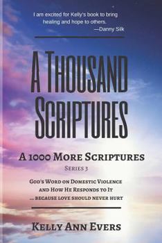 Paperback A Thousand Scriptures: A 1000 More Scriptures: God's Word on Domestic Violence ... Because Love Should Never Hurt! Book