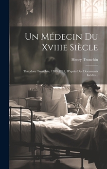 Hardcover Un Médecin Du Xviiie Siècle: Théodore Tronchin, 1709-1781, D'après Des Documents Inédits... [French] Book