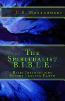 The Spiritualist B.I.B.L.E.: Basic Instructions Before Leaving Earth