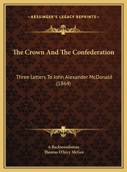 The Crown And The Confederation: Three Letters To John Alexander McDonald