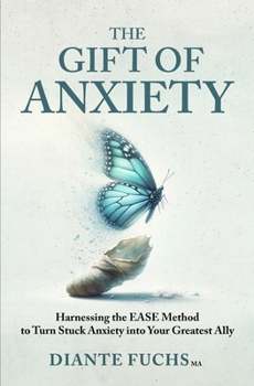 Paperback The Gift of Anxiety: Harnessing the EASE Method to Turn Stuck Anxiety into Your Greatest Ally Book