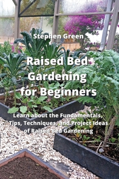 Paperback Raised Bed Gardening for Beginners: Learn about the Fundamentals, Tips, Techniques, and Project Ideas of Raised Bed Gardening Book