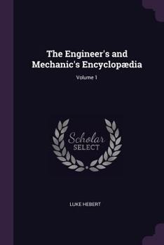 Paperback The Engineer's and Mechanic's Encyclopædia; Volume 1 Book