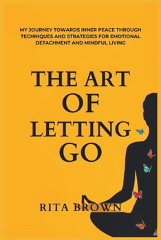 Paperback The Art of Letting Go: Overcome Mental Clutter, Break Free from Anxiety Loops, and Achieve Serenity - My Journey Towards Inner Peace Through Book