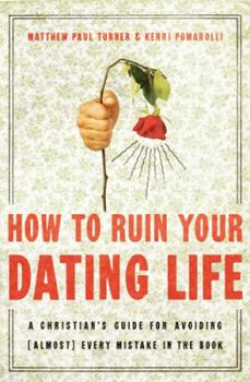 Paperback How to Ruin Your Dating Life: A Christian's Guide for Avoiding (Almost) Every Mistake in the Book