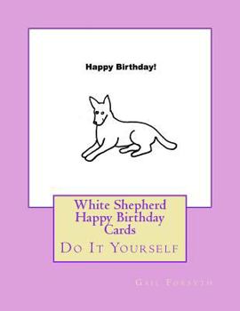 White Shepherd Happy Birthday Cards: Do It Yourself