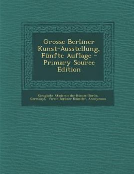 Paperback Grosse Berliner Kunst-Ausstellung, Funfte Auflage - Primary Source Edition [German] Book