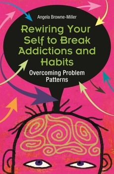 Hardcover Rewiring Your Self to Break Addictions and Habits: Overcoming Problem Patterns Book