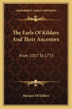 The Earls of Kildare and Their Ancestors: From 1057 to 1773