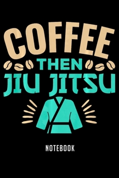 Notebook: Bjj gifts jiujitsu mma coffee then jiu jitsu Notebook|6x9(100 pages)Blank Lined Paperback Journal For Student|Jiu jitsu Notebook for ... Jounal|Jiu jitsu Gifts| Composition Notebook