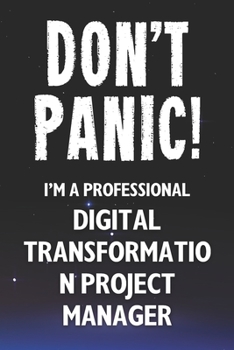 Paperback Don't Panic! I'm A Professional Digital Transformation Project Manager: Customized 100 Page Lined Notebook Journal Gift For A Busy Digital Transformat Book